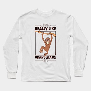 I just really love Orangutans - Orangutan Long Sleeve T-Shirt